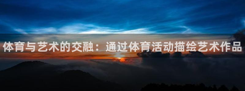 JJB竞技宝官方正版app娱乐：体育与艺术的交融：通
