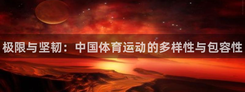 JJB竞技宝官网下载招商电话地址：极限与坚韧：中国体