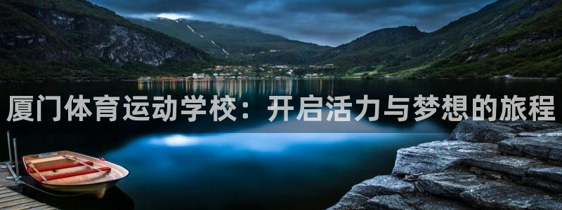 JJB竞技宝官网下载招商电话号码是多少啊：厦门体育运动学校：