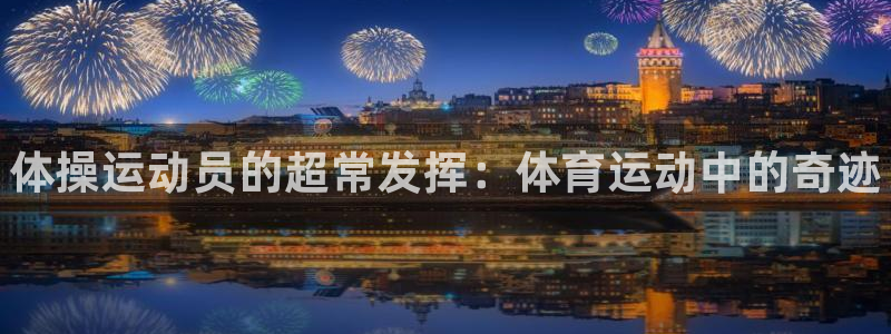 JJB竞技宝官方正版app娱乐下载：体操运动员的超常发挥：体