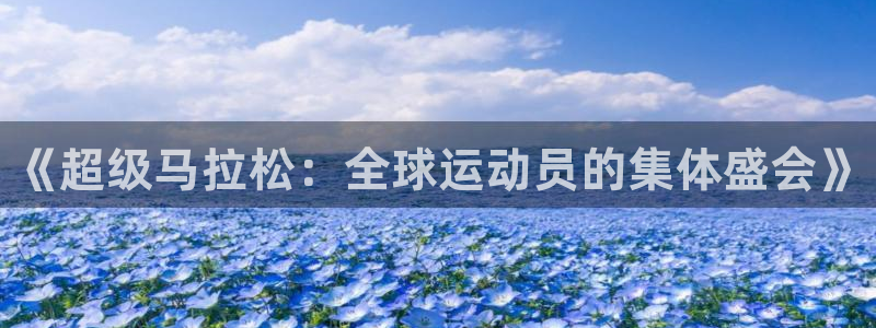 JJB竞技宝官网下载平台是正规平台吗知乎：《超级马拉松：全球