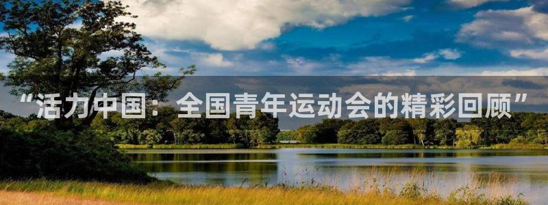 JJB竞技宝官方正版app娱乐平台：“活力中国：全国青年运动